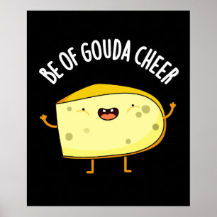 Be Of Gouda Cheer Funny Cheese Pun  Dark BG Poster