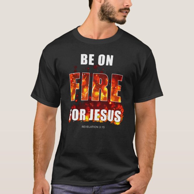 Be on Fire for Jesus – Christian Faith Inspiration T-Shirt (Front)