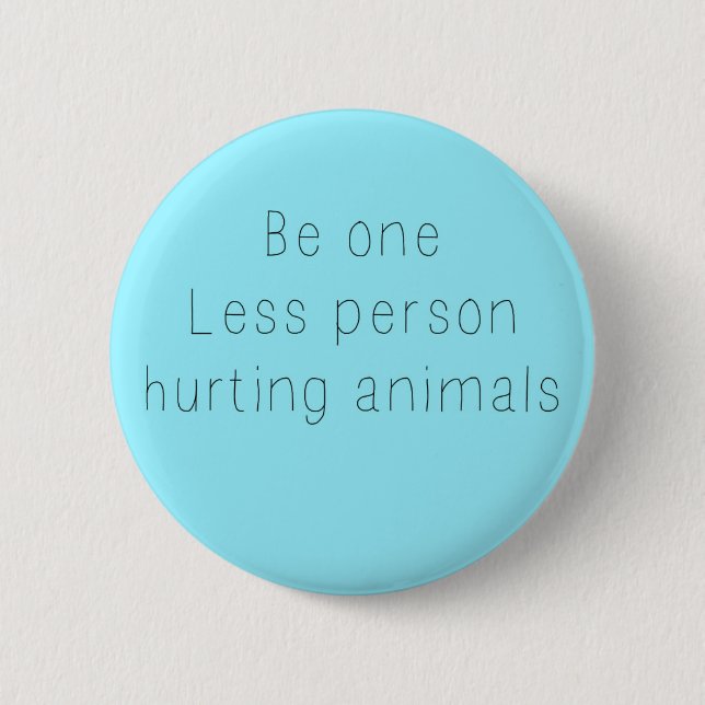 Be One Less Person Hurting Animals Button (Front)