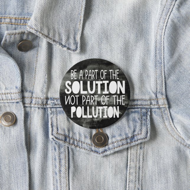 Be part of the solution not part of the pollution 3 inch round button (In Situ)