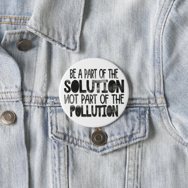 Be part of the solution not part of the pollution 3 inch round button (In Situ)