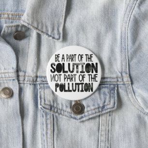 Be part of the solution not part of the pollution 3 inch round button