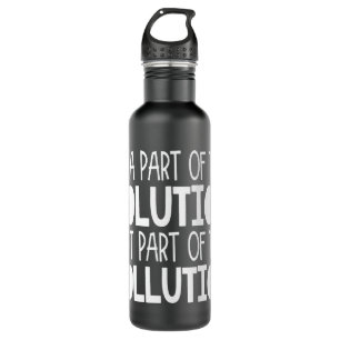 Be part of the solution not part of the pollution 710 ml water bottle
