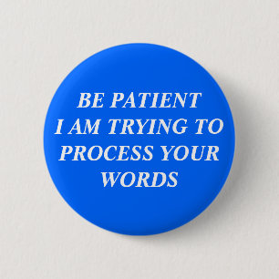 Be Patient I Am Trying To Process Your Words 2 Inch Round Button