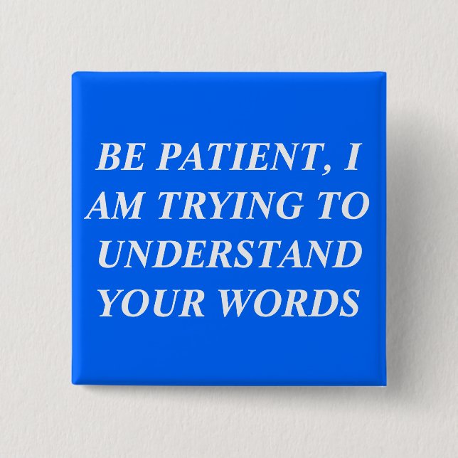 Be Patient, I Am Trying To Understand Your Words 2 Inch Square Button (Front)