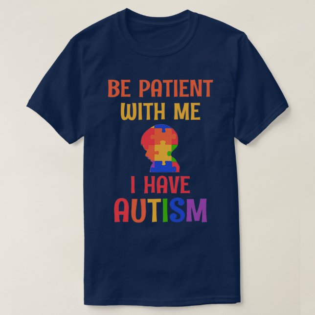 Be Patient With Me I Have Autism Awareness ASD T-Shirt (Design Front)