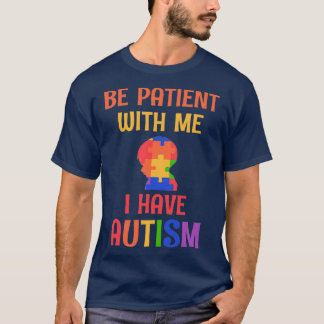Be Patient With Me I Have Autism Awareness ASD T-Shirt