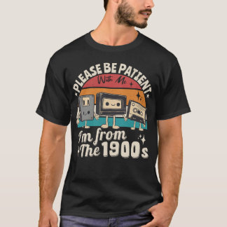 Be Patient With Me I m From The 1900s T-Shirt