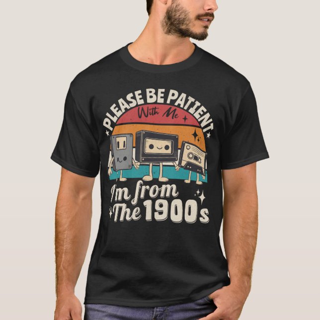 Be Patient With Me I m From The 1900s T-Shirt (Front)