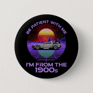 Be Patient With Me, I'm From The 1900s 2 Inch Round Button