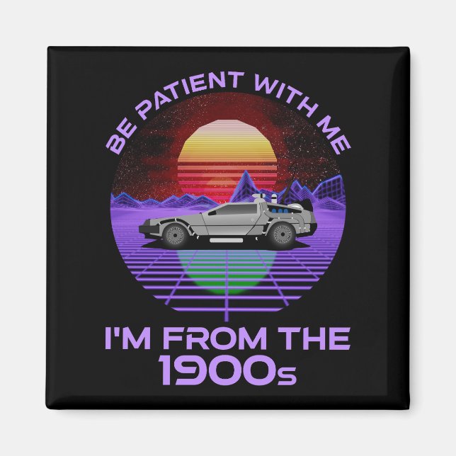 Be Patient With Me, I'm From The 1900s Magnet (Front)