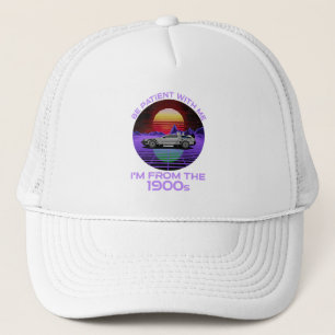 Be Patient With Me, I'm From The 1900s Trucker Hat
