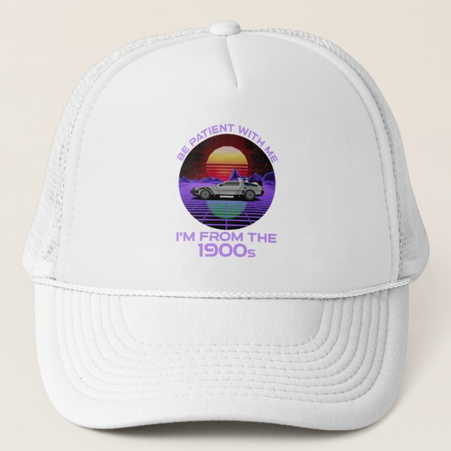 Be Patient With Me, I'm From The 1900s Trucker Hat (Front)
