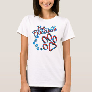 Be Pawsitive T-Shirt