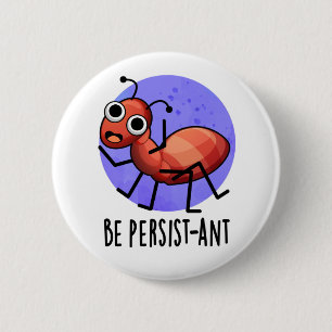 Be Persist-ant Funny Ant Pun  2 Inch Round Button