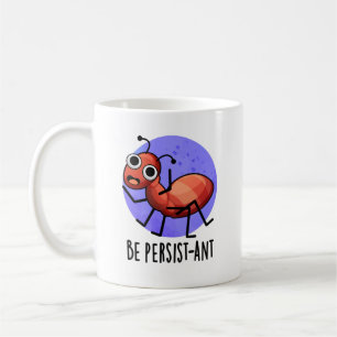 Be Persist-ant Funny Ant Pun  Coffee Mug