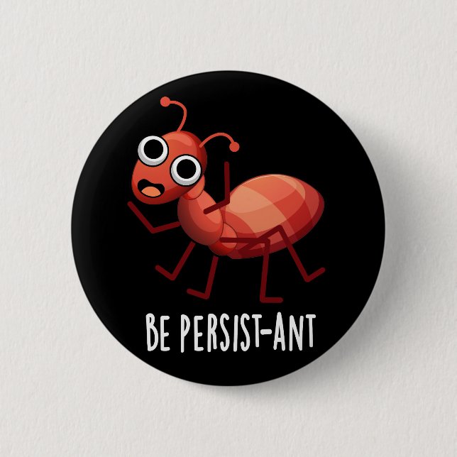 Be Persist-ant Funny Ant Pun Dark BG 2 Inch Round Button (Front)