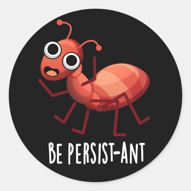 Be Persist-ant Funny Ant Pun Dark BG Classic Round Sticker (Front)