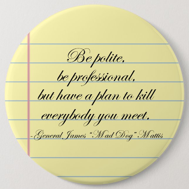 "Be Polite" Gen. Mad Dog Mattis Quote 6 Inch Round Button (Front)