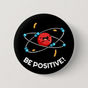 Be Positive Funny Physics Atom Pun Dark BG 2 Inch Round Button