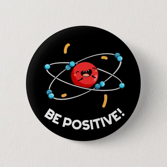 Be Positive Funny Physics Atom Pun Dark BG 2 Inch Round Button (Front)