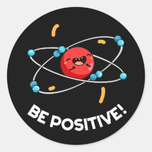 Be Positive Funny Physics Atom Pun Dark BG Classic Round Sticker