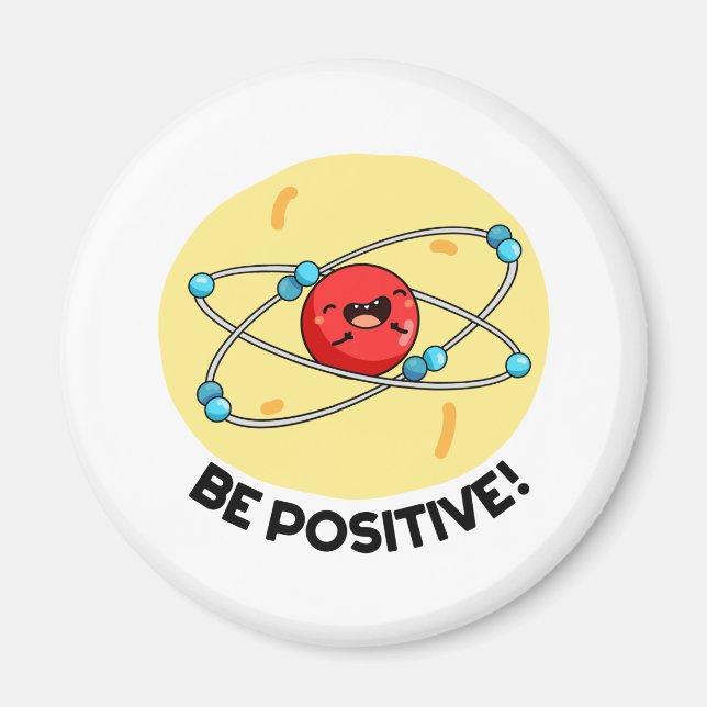 Be Positive Funny Physics Atom Pun  Magnet (Front)
