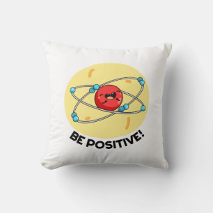 Be Positive Funny Physics Atom Pun Throw Pillow