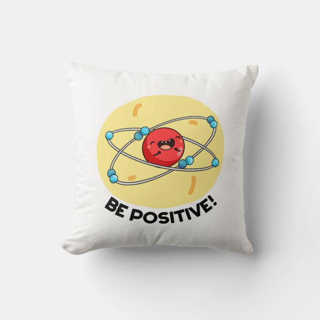Be Positive Funny Physics Atom Pun  Throw Pillow (Front)