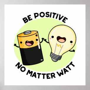 Be Positive No Matter Watt Cute Science Pun Poster
