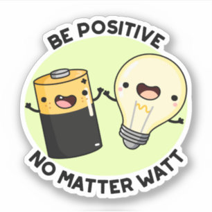 Be Positive No Matter Watt Funny Science Pun