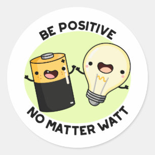 Be Positive No Matter Watt Funny Science Pun  Classic Round Sticker