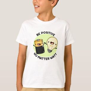 Be Positive No Matter Watt Funny Science Pun  T-Shirt