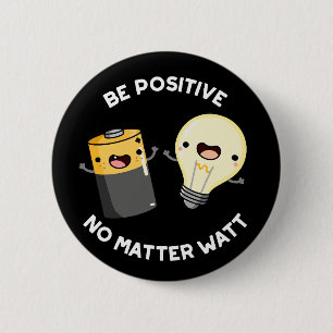 Be Positive No Matter Watt Science Pun Dark BG 2 Inch Round Button