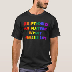 Be Proud No Matter What Others Say LGBTQ Rainbow F T-Shirt