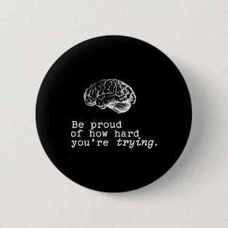 Be Proud Of How Hard You Are Trying Mental Health  2 Inch Round Button