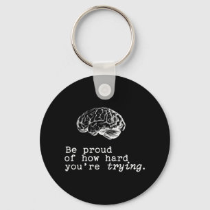 Be Proud Of How Hard You Are Trying Mental Health Keychain
