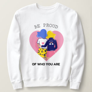 Be Proud of Who You Are LGBT Lesbian Couple Sweatshirt
