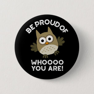 Be Proud Of Whooo You Are Funny Owl Pun Dark BG 2 Inch Round Button
