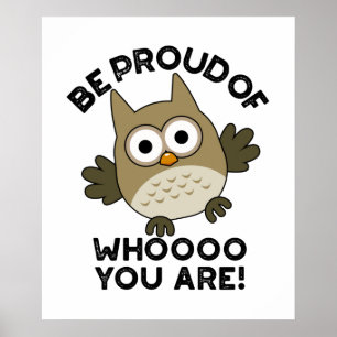 Be Proud Of Whooo You Are Funny Owl Pun Poster