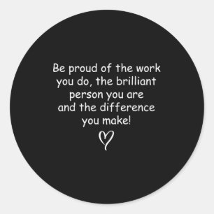 Be Proud Of Your Work Sitive Quote Gift Classic Round Sticker