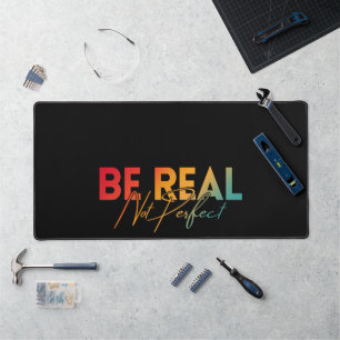 BE REAL NOT PERFECT DESK MAT