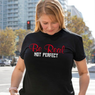 Be real not perfect inspirational quote T-Shirt