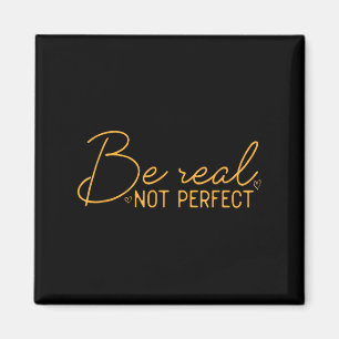 Be Real Not Perfect Motivational Positive Quote Fu Magnet