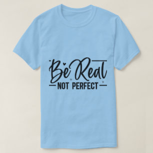 Be Real Not Perfect Motivational T-Shirt Graphic
