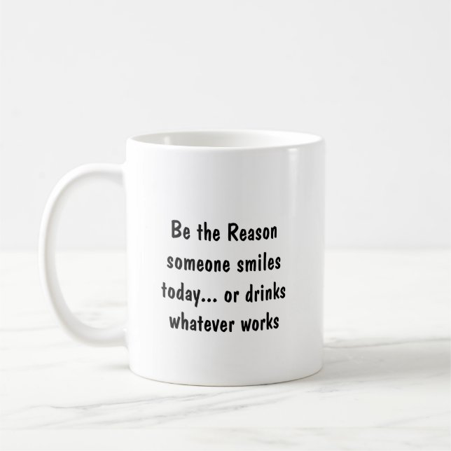 Be Reason Someone Smiles or Drinks Funny Quote Coffee Mug (Left)
