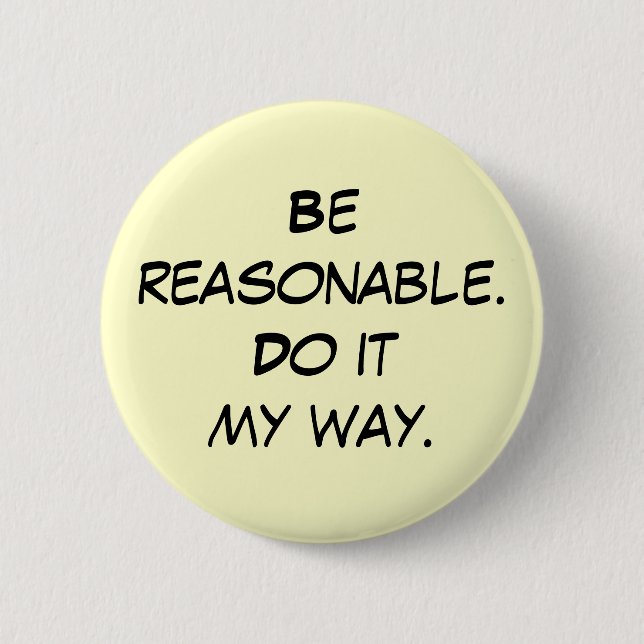Be reasonable.Do it my way. 2 Inch Round Button (Front)