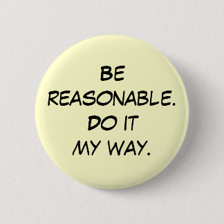 Be reasonable.Do it my way. 2 Inch Round Button