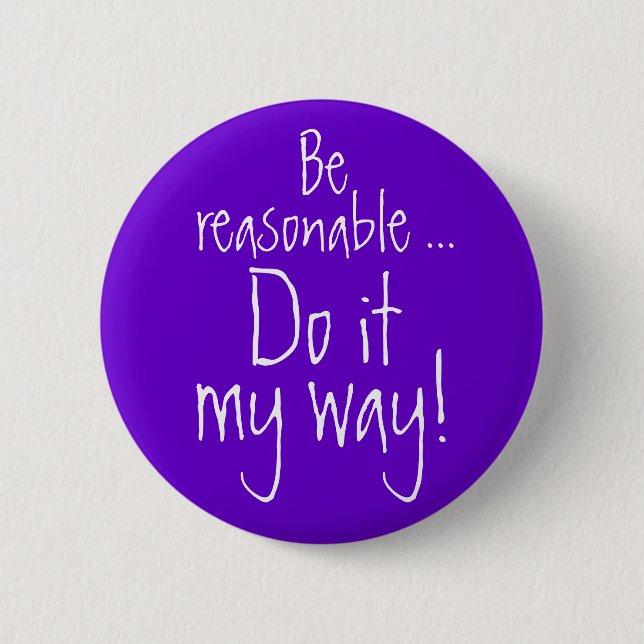 Be reasonable... Do it my way! 2 Inch Round Button (Front)