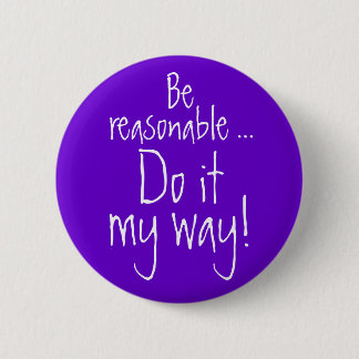 Be reasonable... Do it my way! 2 Inch Round Button